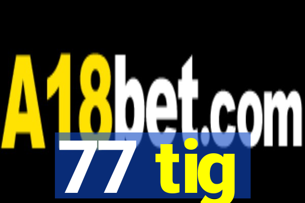 77 tig